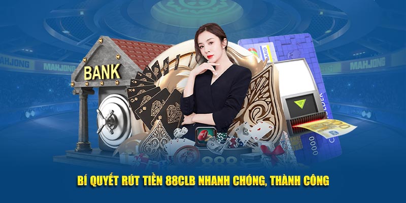 Bí quyết rút tiền 88CLB nhanh chóng, thành công