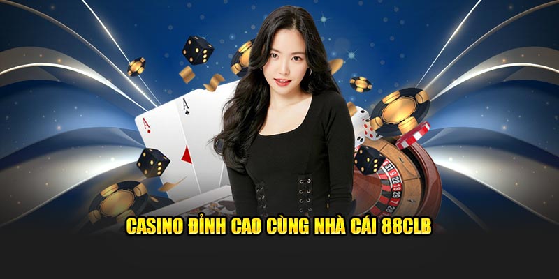 Casino đỉnh cao cùng nhà cái 88CLB