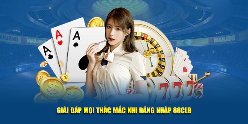 Giải đáp mọi thắc mắc khi đăng nhập 88CLB