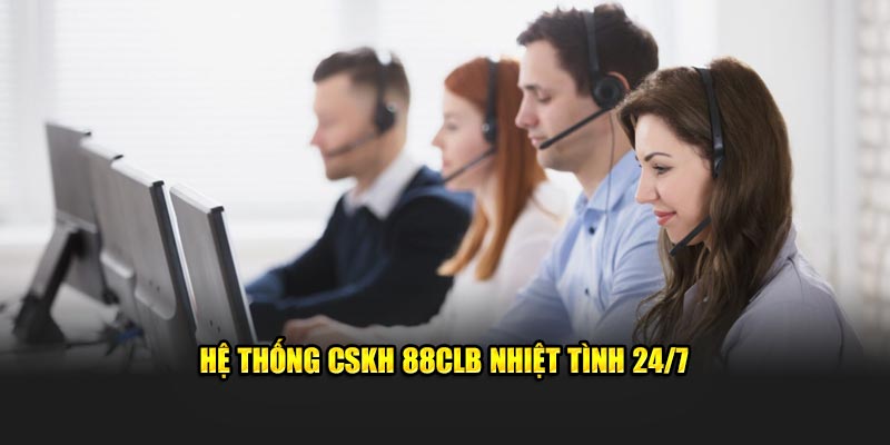 Hệ thống CSKH ​​88CLB nhiệt tình 24/7