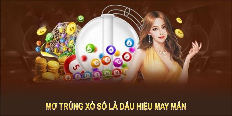 Mơ trúng xổ số là dấu hiệu may mắn và tiềm năng lớn trong cuộc sống