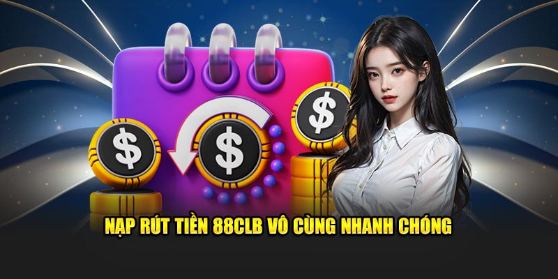 Nạp rút tiền 88CLB vô cùng nhanh chóng